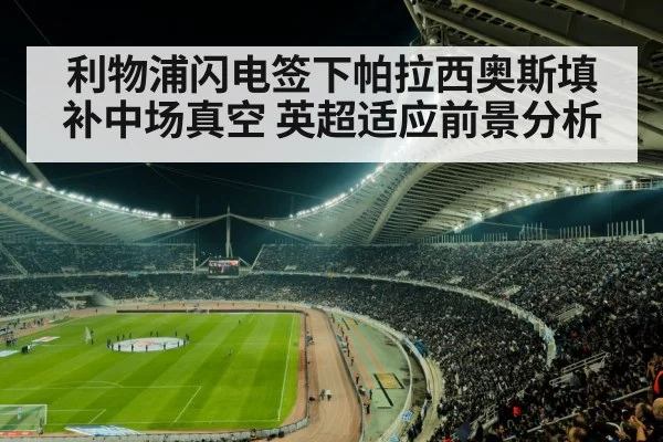 利物浦闪电签下帕拉西奥斯填补中场真空 英超适应前景分析(jiuyouhui)