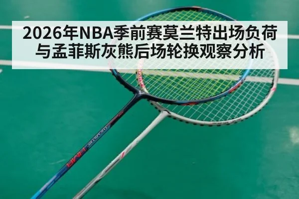 2026年NBA季前赛莫兰特出场负荷与孟菲斯灰熊后场轮换观察分析